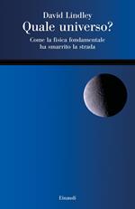 Quale universo? Come la fisica fondamentale ha smarrito la strada