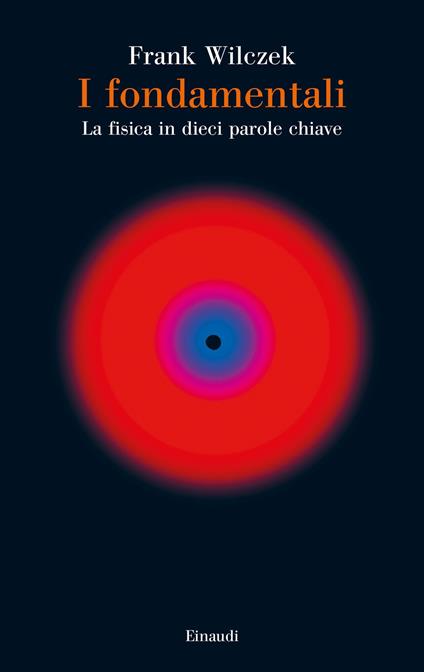 I fondamentali. La fisica in dieci parole chiave - Frank Wilczek,Daniele A. Gewurz - ebook