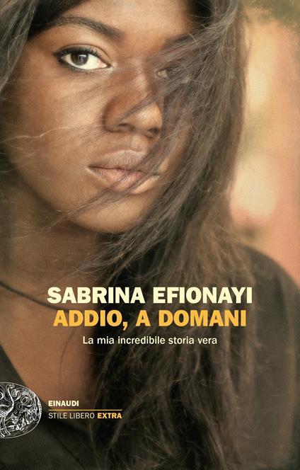 Addio, a domani. La mia incredibile storia vera - Sabrina Efionayi - ebook