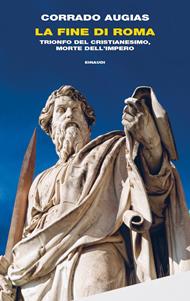 La fine di Roma. Trionfo del cristianesimo, morte dell'Impero