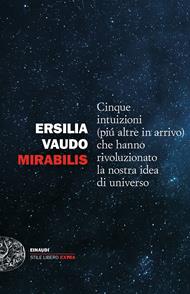 Mirabilis. Cinque intuizioni (più altre in arrivo) che hanno rivoluzionato la nostra idea di universo