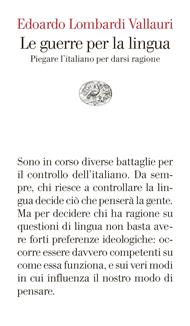 Le guerre per la lingua. Piegare l'italiano per darsi ragione