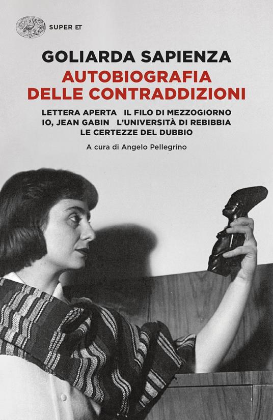 Autobiografia delle contraddizioni: Lettera aperta-Il filo di mezzogiorno-Io, Jean Gabin-L'università di Rebibbia-Le certezze del dubbio - Goliarda Sapienza,Angelo Pellegrino - ebook