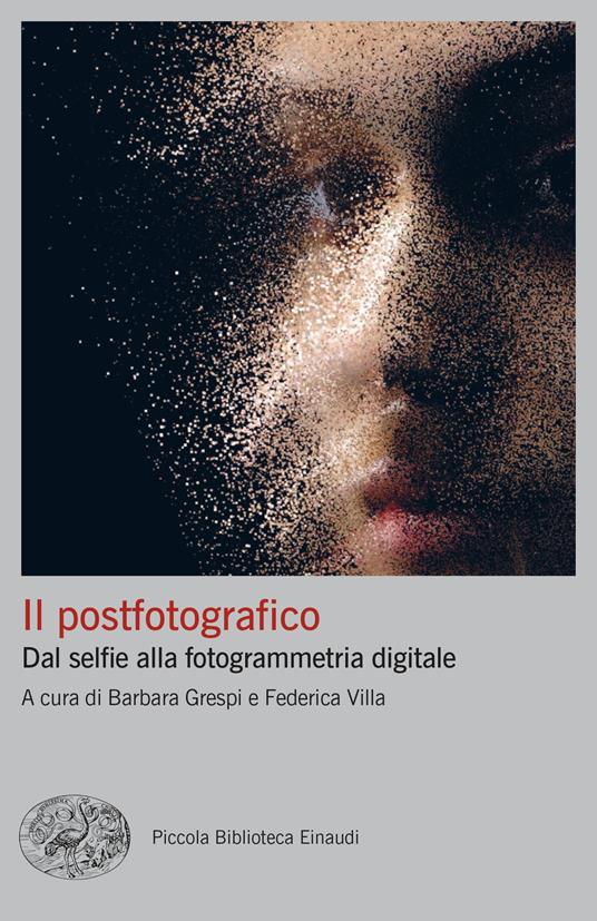 Il postfotografico. Dal selfie alla fotogrammetria digitale - Barbara Grespi,Federica Villa - ebook
