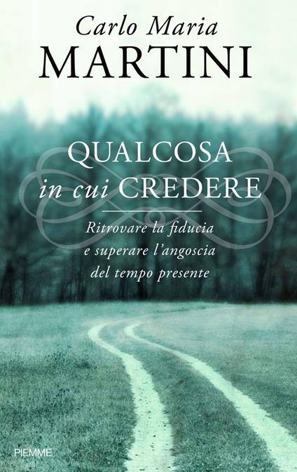 Qualcosa in cui credere. Ritrovare la fiducia e superare l'angoscia del tempo presente - Carlo Maria Martini - ebook