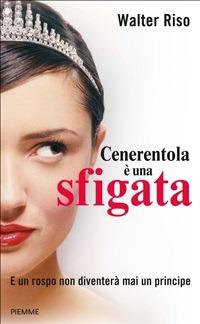 Cenerentola è una sfigata. E un rospo non diventerà mai un principe - Walter Riso,C. Pradella - ebook