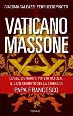 Vaticano massone. Logge, denaro e poteri occulti: il lato segreto della Chiesa di papa Francesco