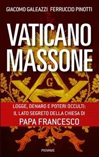 Vaticano massone. Logge, denaro e poteri occulti: il lato segreto della Chiesa di papa Francesco - Giacomo Galeazzi,Ferruccio Pinotti - ebook