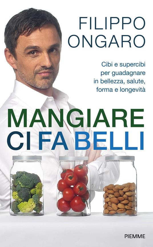 Mangiare ci fa belli. Cibi e supercibi per guadagnare in bellezza, salute, forma e longevità - Filippo Ongaro - ebook