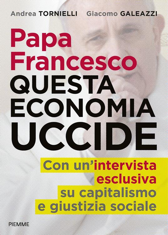 Papa Francesco. Questa economia uccide - Giacomo Galeazzi,Andrea Tornielli - ebook
