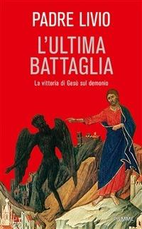 L' ultima battaglia. La vittoria di Gesù sul demonio - Livio Fanzaga - ebook