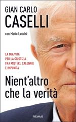 Nient'altro che la verità. La mia vita per la giustizia, fra misteri, calunnie e impunità