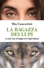 La ragazza dei lupi. La mia vita selvaggia tra i lupi italiani