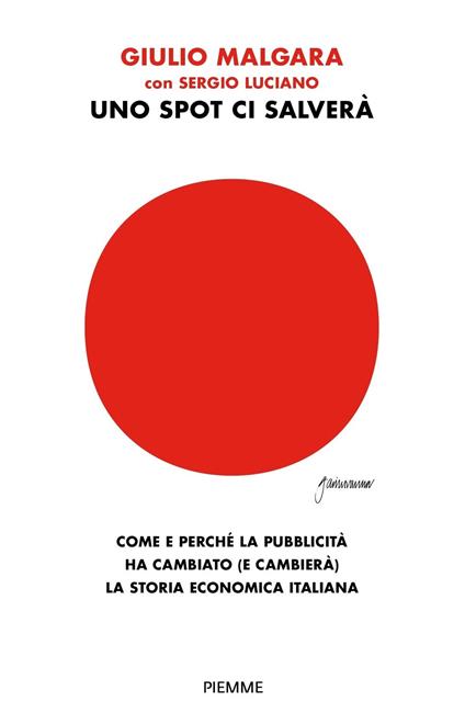 Uno spot ci salverà. Come e perché la pubblicità ha cambiato (e cambierà) la storia economica italiana - Sergio Luciano,Guido Malgara - ebook