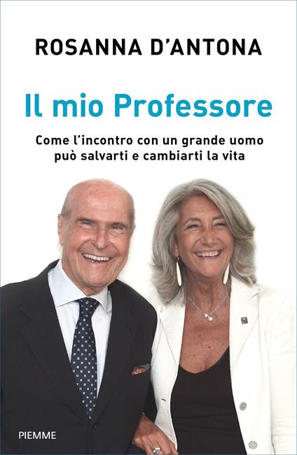 Il mio Professore. Come l'incontro con un grande uomo può salvarti e cambiarti la vita - Rosanna D'Antona - ebook