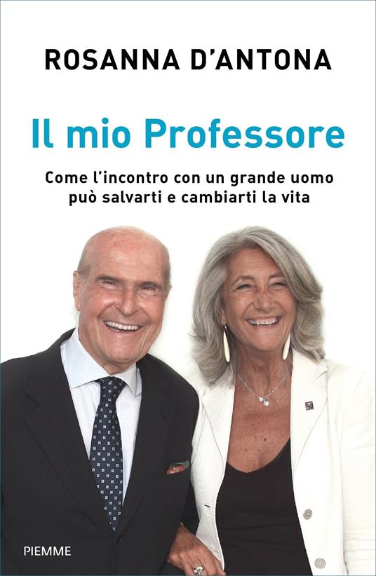 Il mio Professore. Come l'incontro con un grande uomo può salvarti e cambiarti la vita - Rosanna D'Antona - ebook