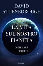 La vita sul nostro pianeta. Come sarà il futuro?