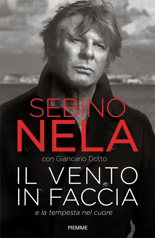 Il vento in faccia e la tempesta nel cuore - Giancarlo Dotto,Sebino Nela - ebook