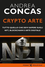 Crypto arte. Tutto quello che devi sapere su NFT, Blockchain e arte digitale