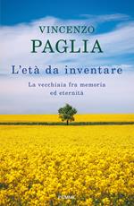 L' età da inventare. La vecchiaia fra memoria ed eternità