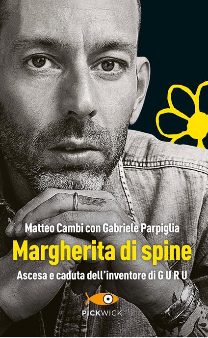 Margherita di spine. Ascesa e caduta dell'inventore di GURU - Matteo Cambi,Gabriele Parpiglia - ebook