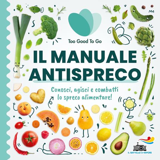 Il manuale antispreco. Conosci, agisci e combatti lo spreco alimentare! - Too Good To Go - ebook