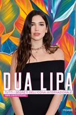 Dua Lipa. Tutti i segreti dell'icona internazionale. 100% unofficial