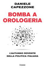 Bomba a orologeria. L'autunno rovente della politica italiana