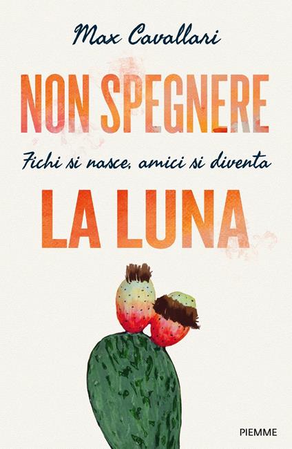 Non spegnere la luna. Fichi si nasce, amici si diventa - Max Cavallari - ebook