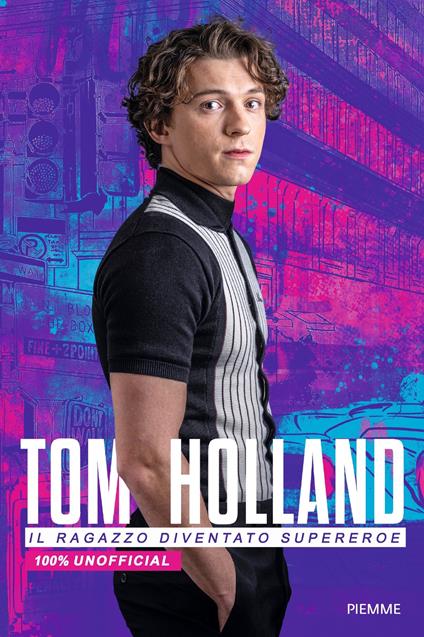 Tom Holland. Il ragazzo diventato supereroe. 100% unofficial - Valentina Camerini - ebook