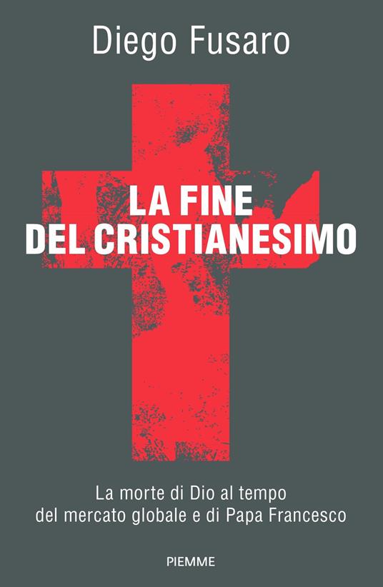 La fine del cristianesimo. La morte di Dio al tempo del mercato globale e di papa Francesco - Diego Fusaro - ebook
