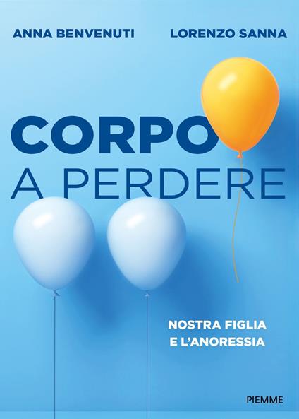 Corpo a perdere. Nostra figlia e l'anoressia - Anna Benvenuti,Lorenzo Sanna - ebook