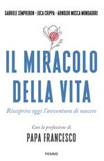 Il miracolo della vita. Riscoprire oggi l'avventura di nascere