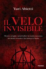 Il velo invisibile. Mostri, streghe, serial killer: la trama nascosta dei delitti irrisolti e dei misteri d'Italia