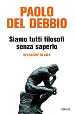 Siamo tutti filosofi senza saperlo. Sei storie di vita