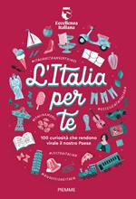 L' Italia per te. 100 curiosità che rendono virale il nostro Paese