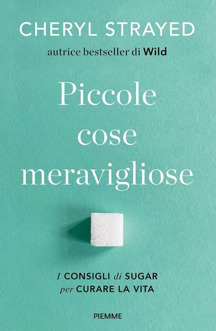 Piccole cose meravigliose. I consigli di Sugar per curare la vita. Nuova ediz. - Cheryl Strayed,Sara Puggioni - ebook