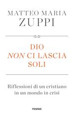 Dio non ci lascia soli. Riflessioni di un cristiano in un mondo in crisi