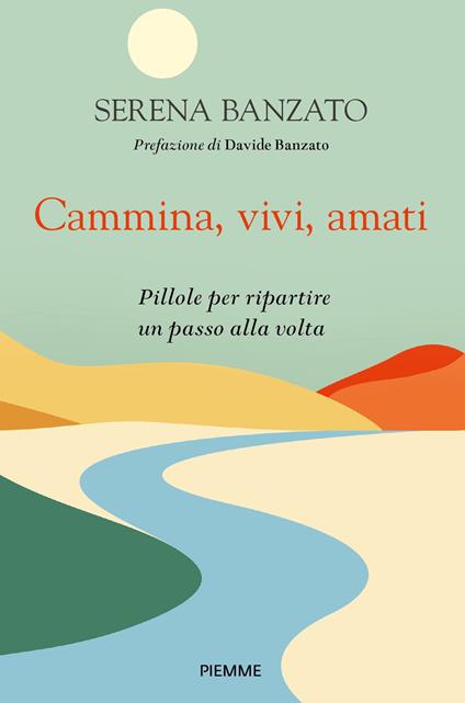 Cammina, vivi, amati. Pillole per ripartire un passo alla volta - Serena Banzato - ebook