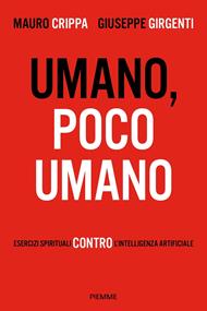 Umano, poco umano. Esercizi spirituali contro l'intelligenza artificiale