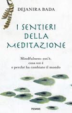 I sentieri della meditazione. Mindfulness: cos'è, cosa non è e perché ha cambiato il mondo