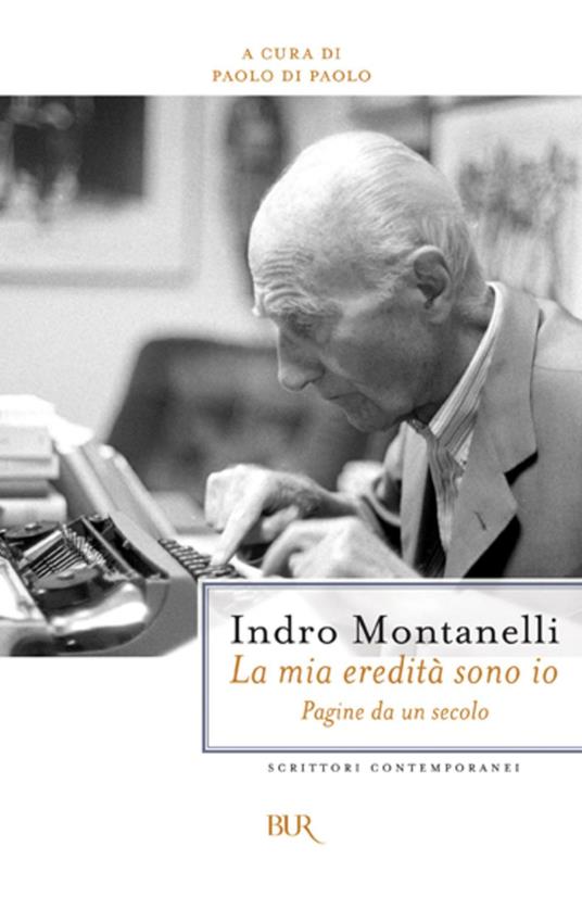 La mia eredità sono io. Pagine da un secolo - Indro Montanelli,Paolo Di Paolo - ebook