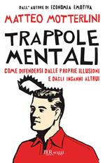 Trappole mentali. Come difendersi dalle proprie illusioni e dagli inganni altrui