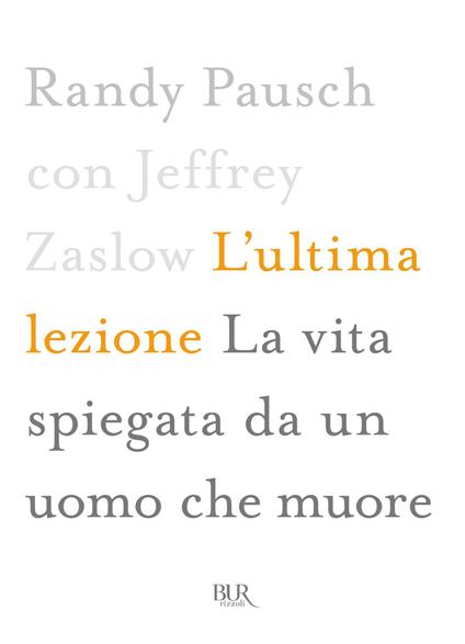 L' ultima lezione. La vita spiegata da un uomo che muore - Randy Pausch,Jeffrey Zaslow,L. Carrozzo,F. S. Chiapponi - ebook