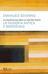 La filosofia dai Greci al nostro tempo. La filosofia antica e medioevale