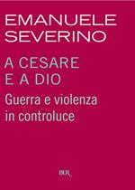 A Cesare e a Dio. Guerra e violenza in controluce