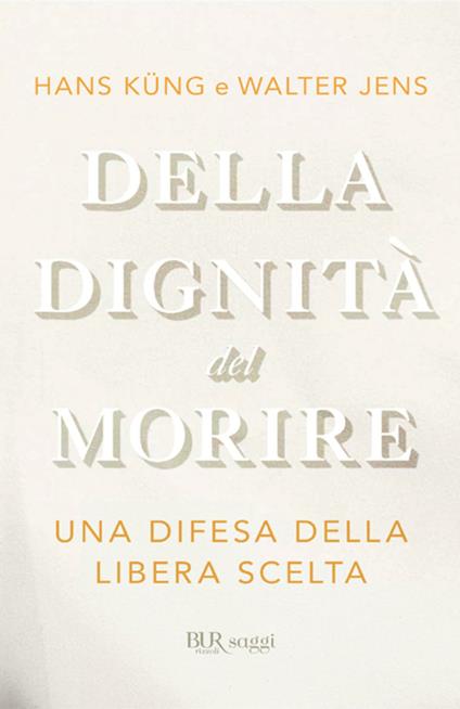 Della dignità del morire. Una difesa della libera scelta - Walter Jens,Hans Küng,A. Corsi,V. Rossi - ebook