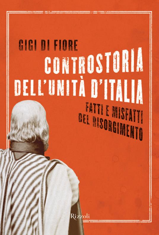 Controstoria dell'Unità d'Italia. Fatti e misfatti del Risorgimento - Gigi Di Fiore - ebook