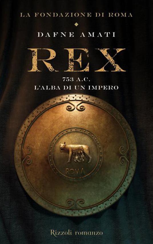 Rex. 753 a. C. L'alba di un Impero. La fondazione di Roma - Dafne Amati - ebook