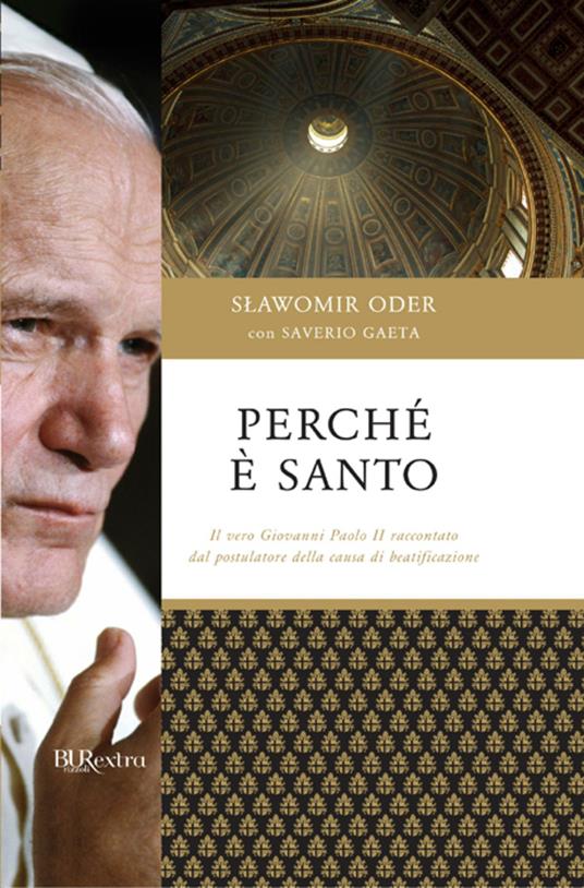 Perché è santo. Il vero Giovanni Paolo II raccontato dal postulatore della causa di beatificazione - Saverio Gaeta,Slawomir Oder - ebook